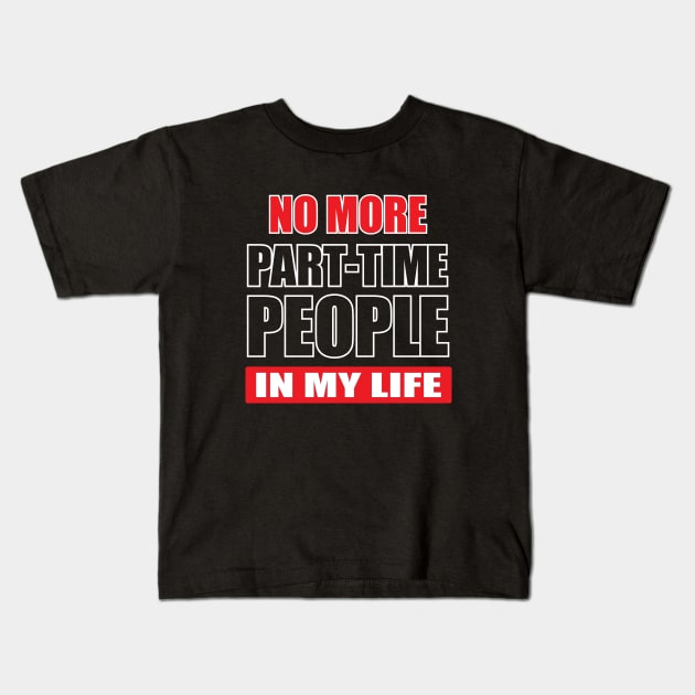 NO MORE PART-TIME PEOPLE in my life Kids T-Shirt by Amrshop87